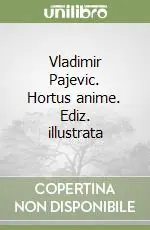 Vladimir Pajevic. Hortus anime. Ediz. illustrata Reso Gratuito