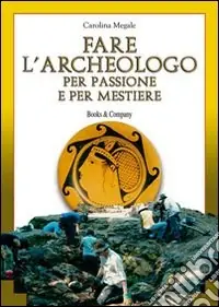 Economico Fare l‘archeologo per passione e per mestiere