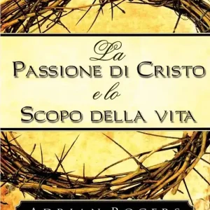 La passione di Cristo e lo scopo della vita Solo Oggi