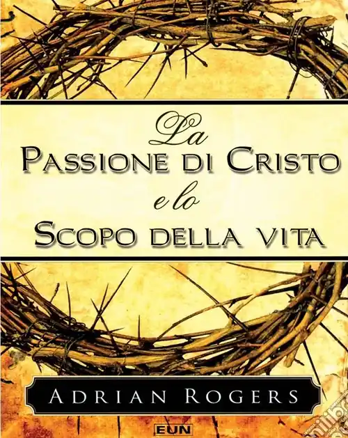 La passione di Cristo e lo scopo della vita Solo Oggi
