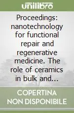 Offerta Limitata Proceedings nanotechnology for functional repair and regenerative medicine. The role of ceramics in bulk and as coating