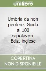 Più Venduto Umbria da non perdere. Guida ai 100 capolavori. Ediz. inglese