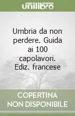 Umbria da non perdere. Guida ai 100 capolavori. Ediz. francese Saldi