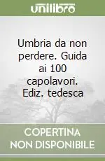 Non Perdere Umbria da non perdere. Guida ai 100 capolavori. Ediz. tedesca