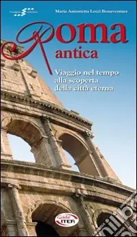 Roma antica. Viaggio nel tempo alla scoperta della città eterna Acquista Ora