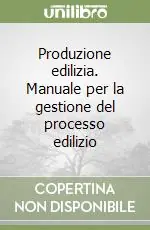 Spedito Oggi Produzione edilizia. Manuale per la gestione del processo edilizio