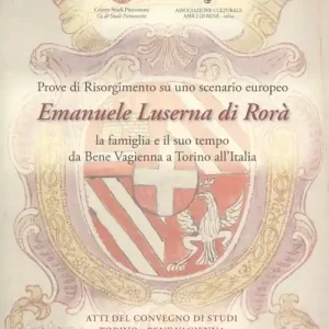 Prove di Risorgimento su uno scenario europeo. Emanuele Luserna di Rorà. La famiglia e il suo tempo da Bene Vagienna a Torino all‘Italia Offerta Limitata