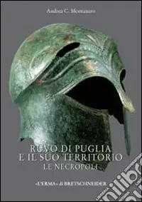 Ruvo di Puglia e il suo territorio. Le necropoli Nuovo Arrivo