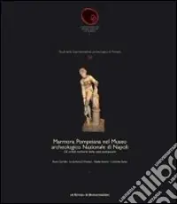 Solo Oggi Marmora Pompeiana nel Museo archeologico nazionale di Napoli gli arredi scultorei delle case pompeiane