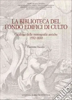La biblioteca del Fondo edifici di culto. Catalogo dellemonografie antiche 1552-1830 Super Prezzo