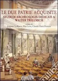 Popolare Le due patrie acquisite. Studi di archeologia dedicati a Walter Trillmich