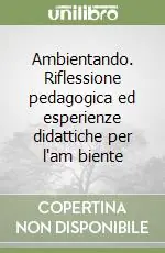 Non Perdere Ambientando. Riflessione pedagogica ed esperienze didattiche per l‘am biente
