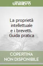 La proprietà intellettuale e i brevetti. Guida pratica Popolare