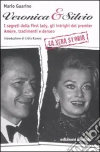 Acquista Ora Veronica & Silvio. I segreti della first-lady, gli intrighi del premier. Amore, tradimenti e denaro