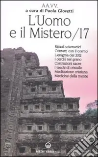 L‘uomo e il mistero. Vol. 17 Rituali sciamanici, contatti con il cosmo, l‘enigma del 2012, i cerchi nel grano, costruzioni sacre, i teschi di gristallo, meditazione cristiana... Reso Gratuito