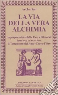 Popolare La Via della vera alchimia. La preparazione della pietra filosofale interiore ed esteriore