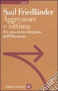 Aggressore e vittima. Per una storia integrata dell‘Olocausto Quantità Limitata