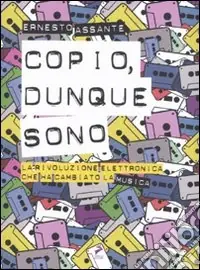 Occasione Copio, dunque sono. La rivoluzione elettronica che ha cambiato la musica