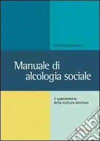 Manuale di alcologia sociale. Il superamento della «cultura alcolica» Vendita Finale
