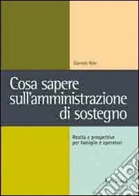 Solo Oggi Cosa sapere sull‘amministrazione di sostegno. Realtà e prospettive per famiglie e operatori