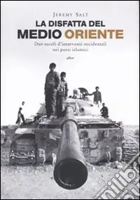 La disfatta del Medio Oriente. Due secoli di interventi occidentali nei paesi islamici Vendita Finale
