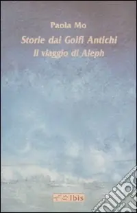 Quantità Limitata Storie dai golfi antichi. Il viaggio di Aleph. Ediz. illustrata