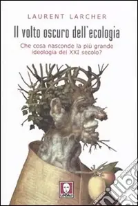 Affare Il volto oscuro dell‘ecologia. Che cosa nasconde la più grande ideologia del XXI secolo?