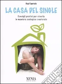 La Casa del single. Consigli pratici per viverla in maniera ecologica e naturale Di Tendenza