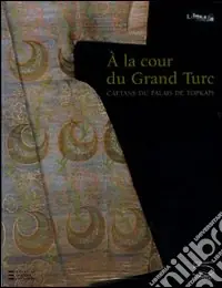 À la cour du gran turc. Caftans du palais de Topkapi. Catalogo della mostra (Parigi, 11 ottobre 2009-18 gennaio 2010). Ediz. illustrata Compra Oggi Stesso