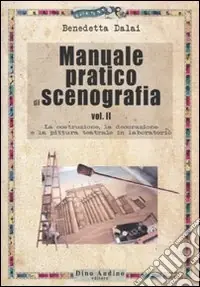 Manuale pratico di scenografia. Vol. 2 La costruzione, la decorazione e la pittura teatrale in laboratorio Non Perdere