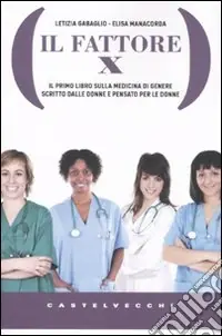 Il Fattore X. Il primo libro sulla medicina di genere scritto dalle donne e pensato per le donne Offerta Limitata