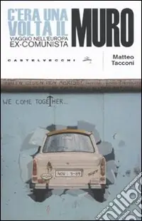 C‘era una volta il muro. Viaggio nell‘europa ex-comunista Professionale