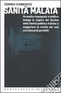 Sanità malata. Un medico impegnato in politica indaga le ragioni del declino della Sanità pubblica italiana e suggerisce la ricetta per una cura (ancora) possibile Promozione