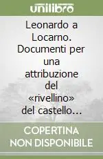Leonardo a Locarno. Documenti per una attribuzione del «rivellino» del castello 1507 Ultime Pezzi