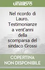 Offerta Limitata Nel ricordo di Lauro. Testimonianze a vent‘anni della scomparsa del sindaco Grossi