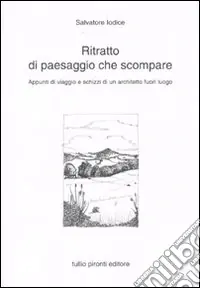 Scelto Dai Clienti Ritratto di paesaggio che scompare. Appunti di viaggio e schizzi di un architetto fuori luogo. Ediz. illustrata