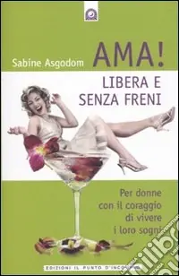 Prezzo Conveniente Ama! Libera e senza freni! Per donne con il coraggio di vivere i loro sogni
