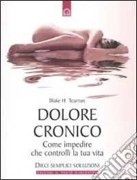 Prezzo Ridotto Dolore cronico. Come impedire che controlli la tua vita. Dieci semplici soluzioni