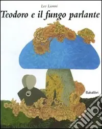Teodoro e il fungo parlante. Ediz. illustrata Ultima Occasione