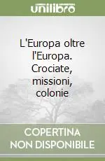 L‘Europa oltre l‘Europa. Crociate, missioni, colonie A Buon Prezzo