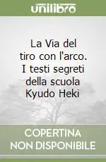 Promozione Esclusiva La Via del tiro con l‘arco. I testi segreti della scuola Kyudo Heki