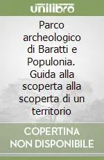 Parco archeologico di Baratti e Populonia. Guida alla scoperta alla scoperta di un territorio Compra Online