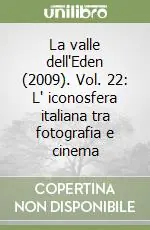 Occasione La valle dell‘Eden (2009). Vol. 22 L‘ iconosfera italiana tra fotografia e cinemaL‘iconosfera italiana tra fotografia e cinema