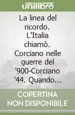 Subito Disponibile La linea del ricordo. L‘Italia chiamò. Corciano nelle guerre del ‘900-Corciano ‘44. Quando passa la guerra