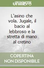 Sconto L‘asino che vola. Jugale, il bacio al lebbroso e la stretta di mano al cretino