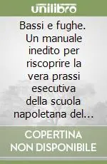 Bassi e fughe. Un manuale inedito per riscoprire la vera prassi esecutiva della scuola napoletana del ‘700 Sconto
