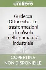 Promozione Esclusiva Guidecca Ottocento. Le trasformazioni di un‘isola nella prima età industriale