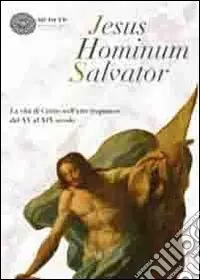 Jesus Hominum Salvator. La vita di Cristo nell‘arte trapanese dal XV al XIX secolo. Catalogo della mostra (Trapani, 4 luglio-31 ottobre 2009). Ediz. illustrata Must-Have