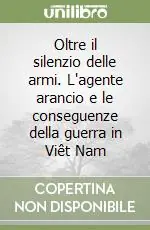 Spedito Oggi Oltre il silenzio delle armi. L‘agente arancio e le conseguenze della guerra in Viêt Nam