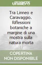 Popolare Tra Linneo e Caravaggio. Riflessioni botaniche a margine di una mostra sulla natura morta